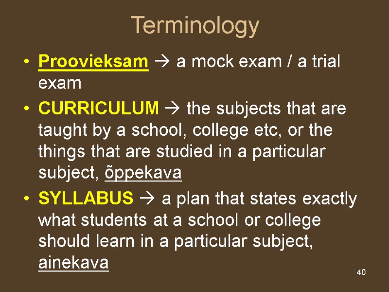 40 Terminology Proovieksam  a mock exam / a trial exam CURRICULUM  the